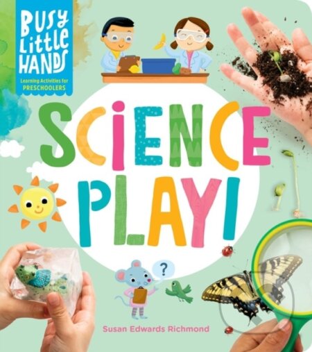 Kniha: Busy Little Hands: Science Play! (Susan Edwards Richmond). Storey Publishing, 2022 Kniha: Busy Little Hands: Science Play! (Susan Edwards Richmond). Storey Publishing, 2022