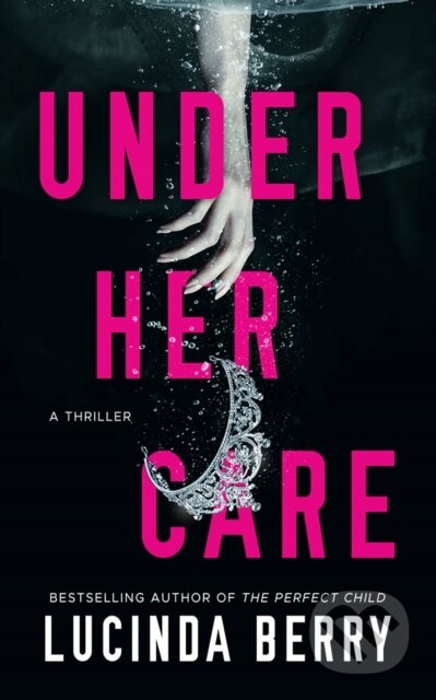 Kniha: Under Her Care (Lucinda Berry). Thomas & Mercer, 2022 Kniha: Under Her Care (Lucinda Berry). Thomas & Mercer, 2022