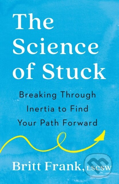 Kniha: The Science of Stuck (Britt Frank). TarcherPerigee, 2023 Kniha: The Science of Stuck (Britt Frank). TarcherPerigee, 2023