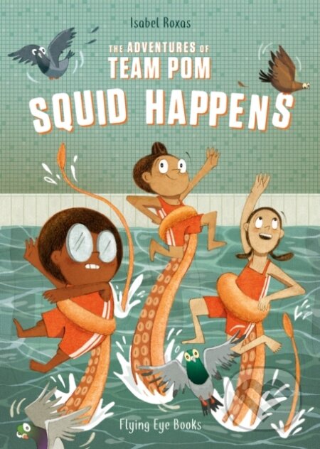 Kniha: The Adventures of Team Pom: Squid Happens (Isabel Roxas). Flying Eye Books, 2021 Kniha: The Adventures of Team Pom: Squid Happens (Isabel Roxas). Flying Eye Books, 2021
