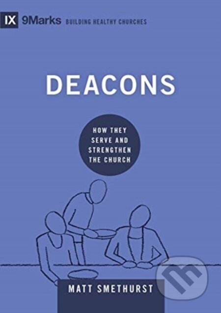 Kniha: Deacons (Matt Smethurst). Crossway Books, 2021 Kniha: Deacons (Matt Smethurst). Crossway Books, 2021