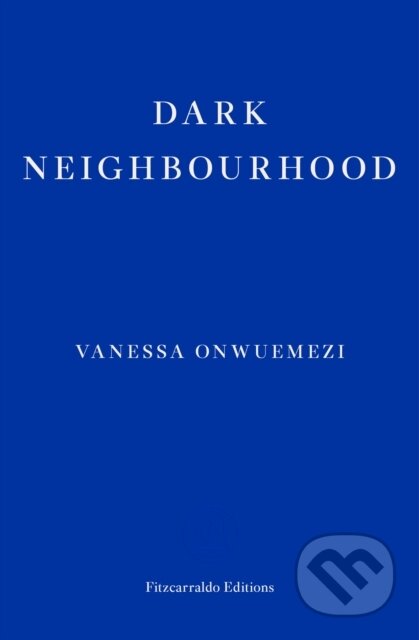 Kniha: Dark Neighbourhood (Vanessa Onwuemezi). Fitzcarraldo Editions, 2021 Kniha: Dark Neighbourhood (Vanessa Onwuemezi). Fitzcarraldo Editions, 2021