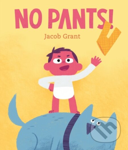Kniha: No Pants! (Jacob Grant). , 2021 Kniha: No Pants! (Jacob Grant). , 2021