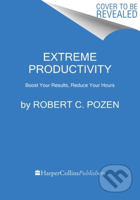 Kniha: Extreme Productivity (Robert C. Pozen). HarperCollins, 2021 Kniha: Extreme Productivity (Robert C. Pozen). HarperCollins, 2021