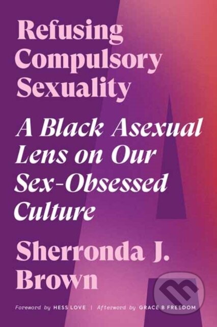 Kniha: Refusing Compulsory Sexuality (Sherronda J. Brown). North Atlantic Books, 2022 Kniha: Refusing Compulsory Sexuality (Sherronda J. Brown). North Atlantic Books, 2022