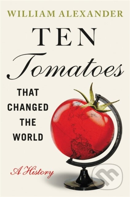 Kniha: Ten Tomatoes that Changed the World (William Alexander). Grand Central Publishing, 2022 Kniha: Ten Tomatoes that Changed the World (William Alexander). Grand Central Publishing, 2022