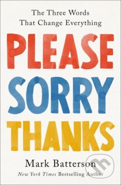 Kniha: Please, Sorry, Thanks (Mark Batterson). Multnomah Books, 2023 Kniha: Please, Sorry, Thanks (Mark Batterson). Multnomah Books, 2023