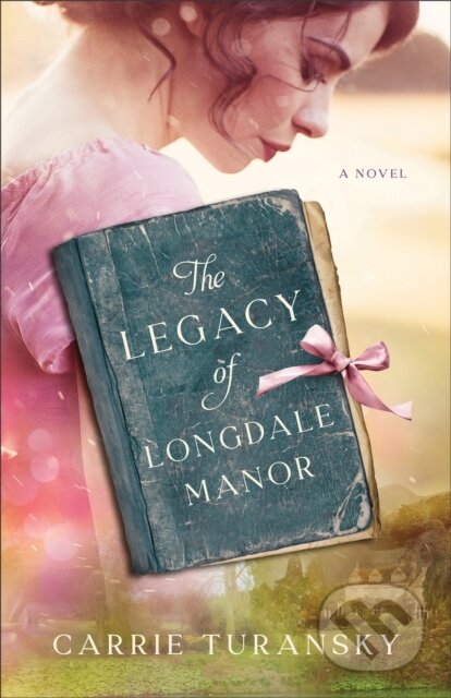 Kniha: The Legacy of Longdale Manor (Carrie Turansky). , 2023 Kniha: The Legacy of Longdale Manor (Carrie Turansky). , 2023