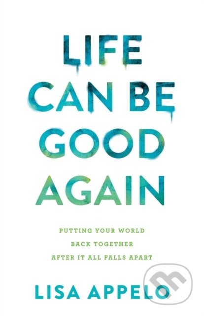 Kniha: Life Can Be Good Again – Putting Your World Back Together After It All Falls Apart (Appelo Lisa). , 2022 Kniha: Life Can Be Good Again – Putting Your World Back Together After It All Falls Apart (Appelo Lisa). , 2022