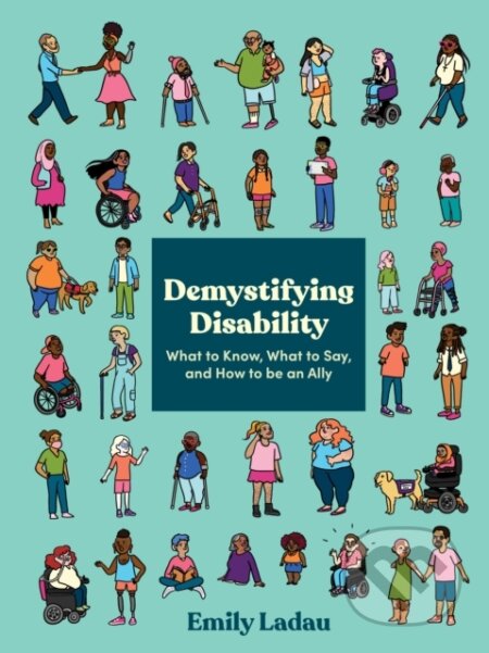 Kniha: Demystifying Disability (Emily Ladau). Ten speed, 2021 Kniha: Demystifying Disability (Emily Ladau). Ten speed, 2021