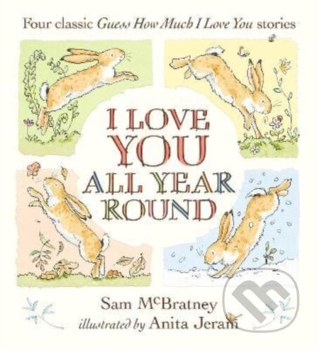 Kniha: I Love You All Year Round: Four Classic Guess How Much I Love You Stories (Sam Mcbratney). Walker books, 2022 Kniha: I Love You All Year Round: Four Classic Guess How Much I Love You Stories (Sam Mcbratney). Walker books, 2022