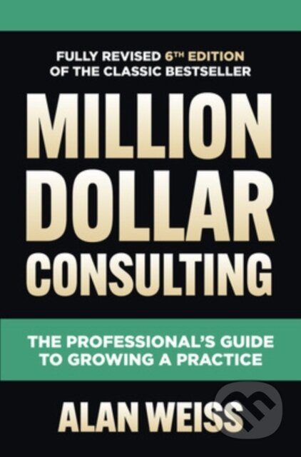 Kniha: Million Dollar Consulting, Sixth Edition: The Professional's Guide to Growing a Practice (Alan Weiss). McGraw-Hill, 2022 Kniha: Million Dollar Consulting, Sixth Edition: The Professional's Guide to Growing a Practice (Alan Weiss). McGraw-Hill, 2022