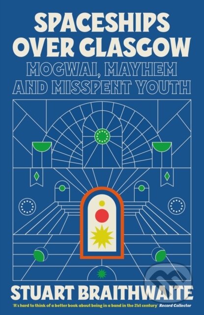 Kniha: Spaceships Over Glasgow (Stuart Braithwaite). White Rabbit, 2023 Kniha: Spaceships Over Glasgow (Stuart Braithwaite). White Rabbit, 2023