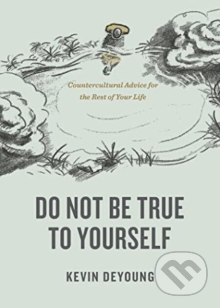 Kniha: Do Not Be True to Yourself (Kevin DeYoung). Crossway Books, 2023 Kniha: Do Not Be True to Yourself (Kevin DeYoung). Crossway Books, 2023