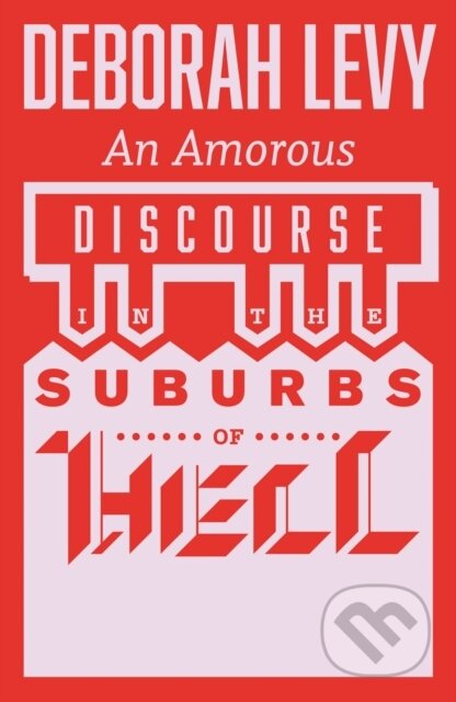 Kniha: An Amorous Discourse in the Suburbs of Hell (Deborah Levy). And Other Stories, 2023 Kniha: An Amorous Discourse in the Suburbs of Hell (Deborah Levy). And Other Stories, 2023