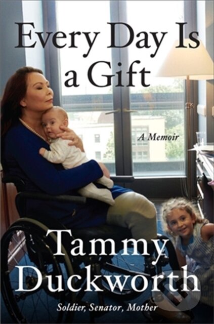 Kniha: Every Day Is a Gift (Senator T Duckworth). Twelve, 2021 Kniha: Every Day Is a Gift (Senator T Duckworth). Twelve, 2021