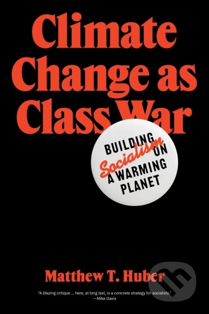 Kniha: Climate Change as Class War (Matthew T. Huber). Verso, 2022 Kniha: Climate Change as Class War (Matthew T. Huber). Verso, 2022