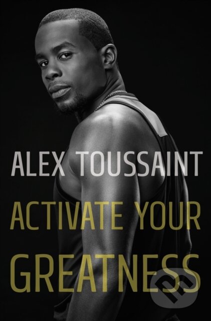 Kniha: Activate Your Greatness (Alex Toussaint). Henry Holt and Company, 2023 Kniha: Activate Your Greatness (Alex Toussaint). Henry Holt and Company, 2023