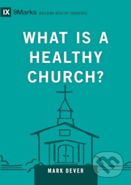 Kniha: What Is a Healthy Church? (Mark Dever). Crossway Books, 2024 Kniha: What Is a Healthy Church? (Mark Dever). Crossway Books, 2024