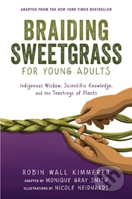 Kniha: Braiding Sweetgrass for Young Adults (Monique Gray Smith a Robin Wall Kimmerer). Lerner Publishing Group, 2022 Kniha: Braiding Sweetgrass for Young Adults (Monique Gray Smith a Robin Wall Kimmerer). Lerner Publishing Group, 2022
