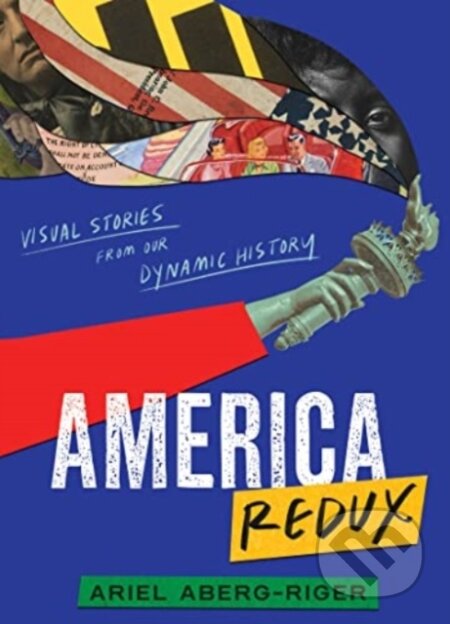 Kniha: America Redux: Visual Stories from Our Dynamic History (Ariel Aberg-Riger). Clarion Books, 2023 Kniha: America Redux: Visual Stories from Our Dynamic History (Ariel Aberg-Riger). Clarion Books, 2023