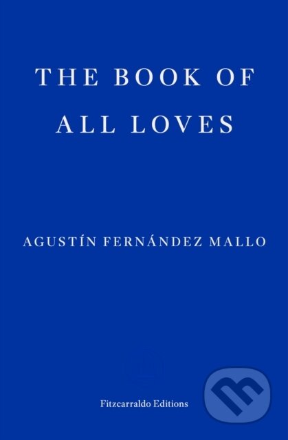 Kniha: The Book of All Loves (Agustin Fernandez Mallo). Fitzcarraldo Editions, 2024 Kniha: The Book of All Loves (Agustin Fernandez Mallo). Fitzcarraldo Editions, 2024