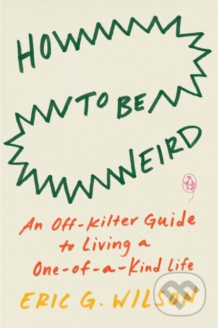 Kniha: How to Be Weird (Eric G. Wilson). Plume, 2022 Kniha: How to Be Weird (Eric G. Wilson). Plume, 2022
