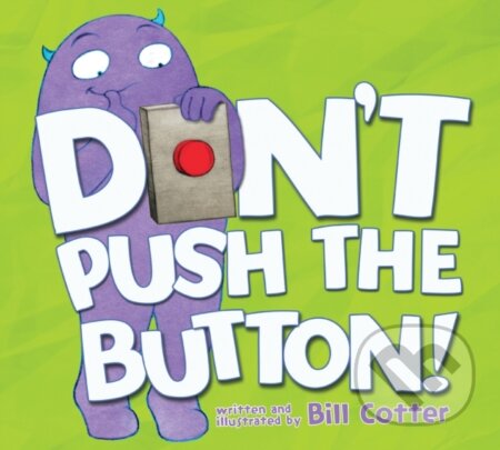 Kniha: Don’t Push the Button! (Bill Cotter). Sourcebooks Jabberwocky, 2021 Kniha: Don’t Push the Button! (Bill Cotter). Sourcebooks Jabberwocky, 2021