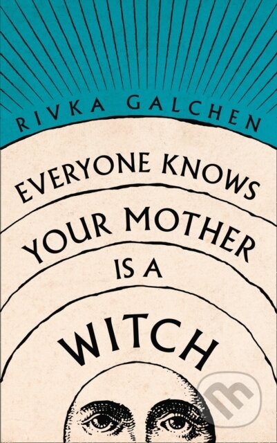 Kniha: Everyone Knows Your Mother is a Witch (Rivka Galchen). Fourth Estate, 2021 Kniha: Everyone Knows Your Mother is a Witch (Rivka Galchen). Fourth Estate, 2021