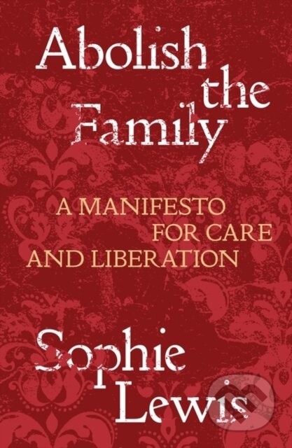Kniha: Abolish the Family (Sophie Anne Lewis). Verso, 2022 Kniha: Abolish the Family (Sophie Anne Lewis). Verso, 2022