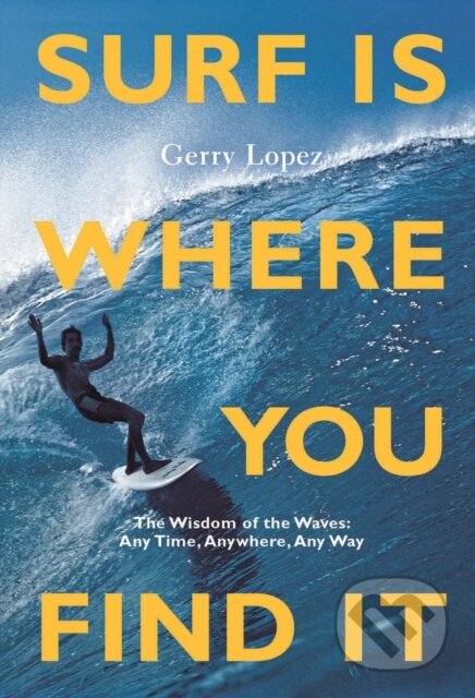 Kniha: Surf Is Where You Find It (Gerry Lopez). Patagonia Books, 2022 Kniha: Surf Is Where You Find It (Gerry Lopez). Patagonia Books, 2022