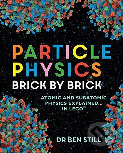 Kniha: Particle Physics Brick by Brick (Ben Still). Cassell, 2017 Kniha: Particle Physics Brick by Brick (Ben Still). Cassell, 2017