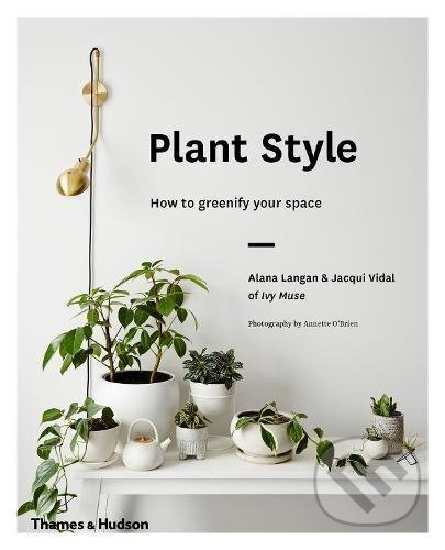 Kniha: Plant Style (Alana Langan). Thames & Hudson, 2017 Kniha: Plant Style (Alana Langan). Thames & Hudson, 2017