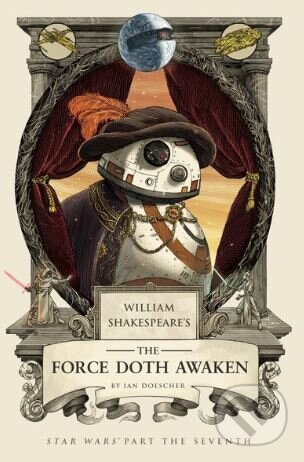 Kniha: William Shakespeare's The Force Doth Awaken (Ian Doescher), 2017 Kniha: William Shakespeare's The Force Doth Awaken (Ian Doescher), 2017