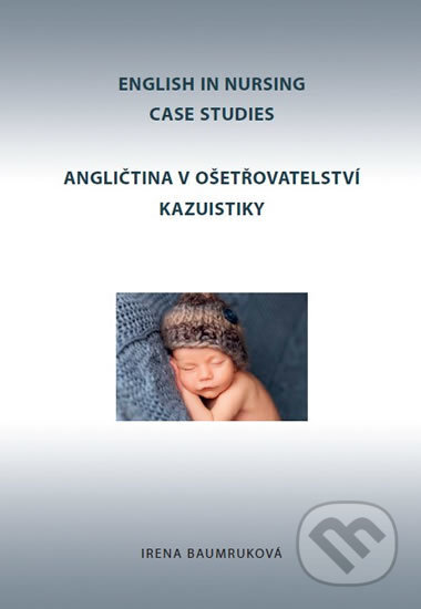 Kniha: Angličtina v ošetřovatelství kazuistiky (Irena Baumruková). Irena Baumruková, 2017 Kniha: Angličtina v ošetřovatelství kazuistiky (Irena Baumruková). Irena Baumruková, 2017