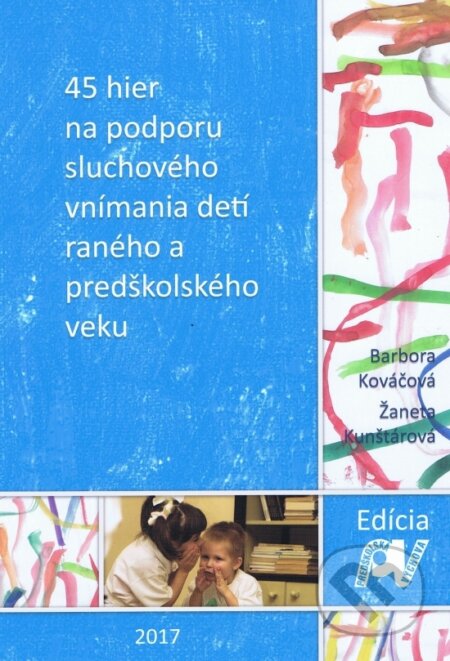 Kniha: 45 hier na podporu sluchového vnímania detí raného a predškolského veku (Barbora Kováčová a Žaneta Kunštárová). Reziliencia, 2017 Kniha: 45 hier na podporu sluchového vnímania detí raného a predškolského veku (Barbora Kováčová a Žaneta Kunštárová). Reziliencia, 2017