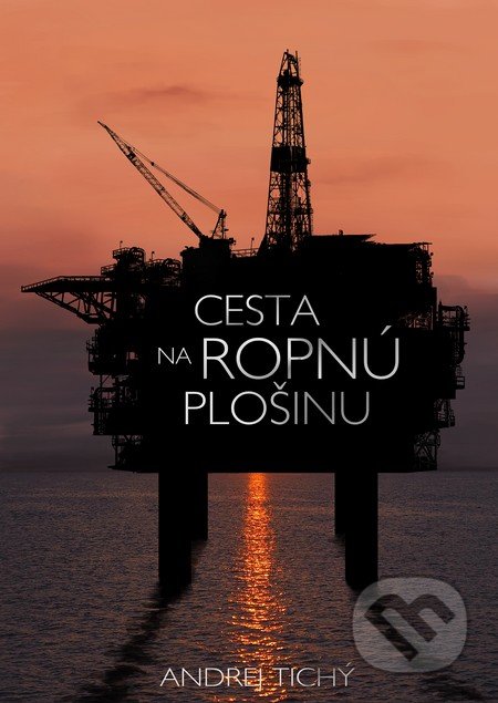 Kniha: Cesta na ropnú plošinu (Andrej Tichý), 2017 Kniha: Cesta na ropnú plošinu (Andrej Tichý), 2017