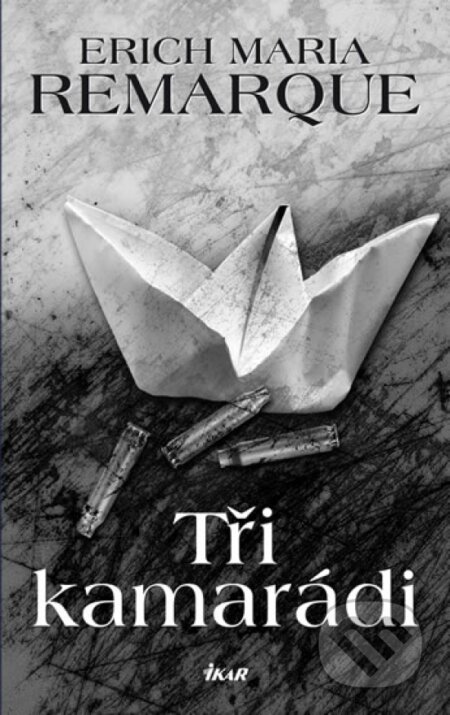Kniha: Tři kamarádi (Erich Maria Remarque). Ikar CZ, 2017 Kniha: Tři kamarádi (Erich Maria Remarque). Ikar CZ, 2017