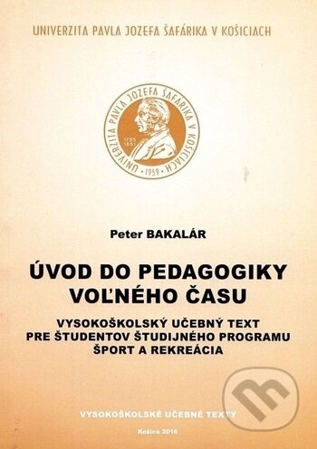 Kniha: Úvod do pedagogiky voľného času (Peter Bakalár). Univerzita Pavla Jozefa Šafárika v Košiciach, 2016 Kniha: Úvod do pedagogiky voľného času (Peter Bakalár). Univerzita Pavla Jozefa Šafárika v Košiciach, 2016