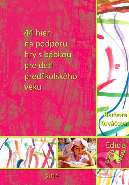 Kniha: 44 hier na podporu hry s bábkou pre deti predškolského veku (Barbora Kováčová). Reziliencia, 2016 Kniha: 44 hier na podporu hry s bábkou pre deti predškolského veku (Barbora Kováčová). Reziliencia, 2016