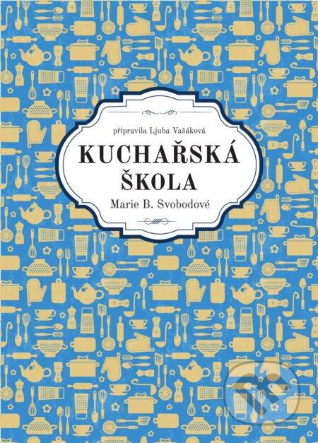 Kniha: Kuchařská škola Marie B. Svobodové (Ljuba Vašáková a Marie B. Svobodová). XYZ, 2017 Kniha: Kuchařská škola Marie B. Svobodové (Ljuba Vašáková a Marie B. Svobodová). XYZ, 2017