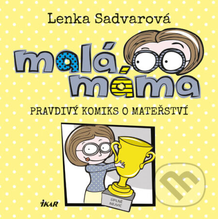 Kniha: Malá máma (Lenka Sadvarová). Ikar CZ, 2017 Kniha: Malá máma (Lenka Sadvarová). Ikar CZ, 2017