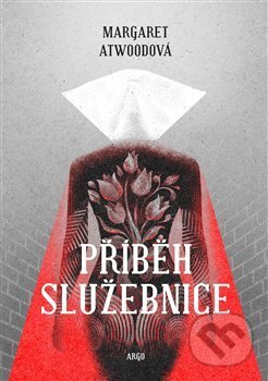 Kniha: Příběh služebnice (Margaret Atwood). Argo, 2017 Kniha: Příběh služebnice (Margaret Atwood). Argo, 2017