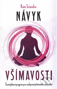 Kniha: Návyk všímavosti (Kate Sciandra). Edice knihy Omega, 2017 Kniha: Návyk všímavosti (Kate Sciandra). Edice knihy Omega, 2017