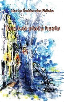 Kniha: Tam kde plačú husle (Marta Świderska-Pelinko). Pectus, 2017 Kniha: Tam kde plačú husle (Marta Świderska-Pelinko). Pectus, 2017