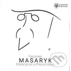 Kniha: Fenomén Masaryk / Masaryk as Phenomenon (Národní muzeum). Národní muzeum, 2017 Kniha: Fenomén Masaryk / Masaryk as Phenomenon (Národní muzeum). Národní muzeum, 2017