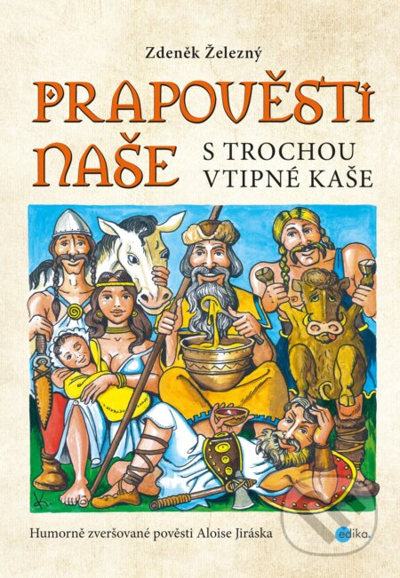 Kniha: Prapověsti naše s trochou vtipné kaše (Zdeněk Železný). Edika, 2017 Kniha: Prapověsti naše s trochou vtipné kaše (Zdeněk Železný). Edika, 2017
