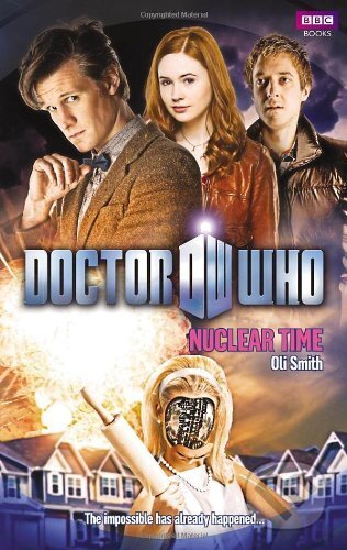 Kniha: Doctor Who: Nuclear Time (Oli Smith). Ebury, 2010 Kniha: Doctor Who: Nuclear Time (Oli Smith). Ebury, 2010