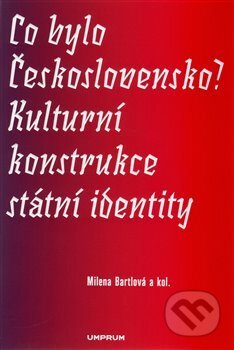 Kniha: Co bylo Československo? Kulturní konstrukce státní a národní identity (Milena Bartlová). UMPRUM, 2017 Kniha: Co bylo Československo? Kulturní konstrukce státní a národní identity (Milena Bartlová). UMPRUM, 2017