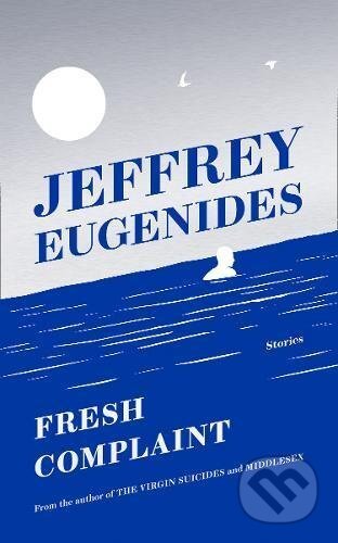 Kniha: Fresh Complaint (Jeffrey Eugenides). HarperCollins, 2017 Kniha: Fresh Complaint (Jeffrey Eugenides). HarperCollins, 2017